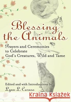 Blessing the Animals: Prayers and Ceremonies to Celebrate God's Creatures, Wild and Tame Lynn L. Caruso 9781594731457 Skylight Paths Publishing - książka