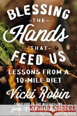 Blessing the Hands That Feed Us: Lessons from a 10-Mile Diet Robin, Vicki 9780143126140 Penguin Books - książka