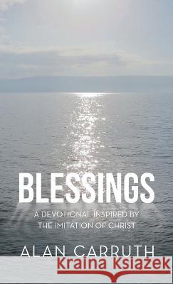 Blessings: A Devotional Inspired by the Imitation of Christ Alan Carruth 9781664277762 WestBow Press - książka