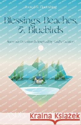 Blessings, Beaches, & Bluebirds: Summer Devotionals Inspired by God's Creation Andrea L Robinson   9781951252281 McGahan Publishing House - książka