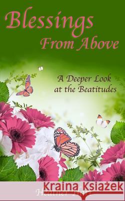 Blessings from Above: A Deeper Look at the Beatitudes Heather Hart 9781497477018 Createspace - książka