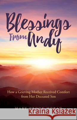 Blessings From Andy: How a Grieving Mother Received Comfort from Her Deceased Son Moran, Mary Crook 9781535419871 Createspace Independent Publishing Platform - książka