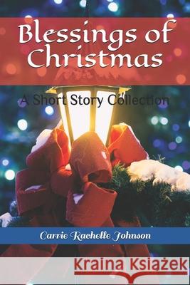 Blessings of Christmas: A Short Story Collection Carrie Rachelle Johnson 9781793265425 Independently Published - książka