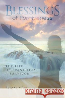 Blessings of Forgiveness: The life of Evanjelica a Survivor Maria Rio 9780578833446 R. R. Bowker - książka