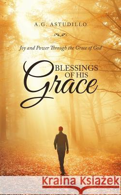 Blessings of His Grace: Joy and Power Through the Grace of God A G Astudillo 9781973612186 WestBow Press - książka