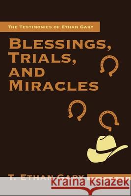 Blessings, Trials, and Miracles: The Testimonies of Ethan Gary T Ethan Gary 9781664248588 WestBow Press - książka
