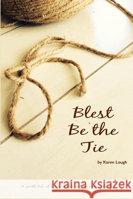 Blest Be the Tie: A generational tale of common life and increased faith. Lough, Karen 9781545008096 Createspace Independent Publishing Platform - książka