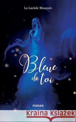 Bleue de toi La Luciole Masquée 9782322204977 Books on Demand - książka