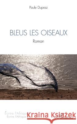 Bleus les oiseaux: Roman Paule Dupraz 9782336448435 Editions L'Harmattan - książka
