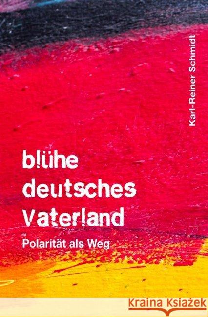 blühe deutsches Vaterland : Polarität als Weg Schmidt, Karl-Reiner 9783748549116 epubli - książka