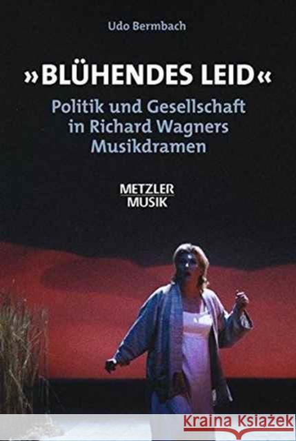 Blühendes Leid: Politik Und Gesellschaft in Richard Wagners Musikdramen Bermbach, Udo 9783476018472 Metzler - książka