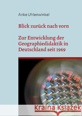 Blick zurück nach vorn: Zur Entwicklung der Geographiedidaktik seit 1969 Uhlenwinkel, Anke 9783756212675 Books on Demand - książka