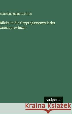 Blicke in die Cryptogamenwelt der Ostseeprovinzen Heinrich August Dietrich 9783563974391 Antigonos Verlag - książka