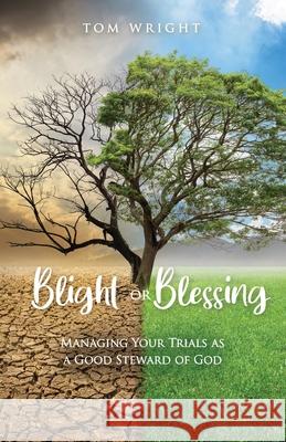 Blight or Blessing: Managing Your Trials as a Good Steward of God Tom Wright 9781631294907 Xulon Press - książka