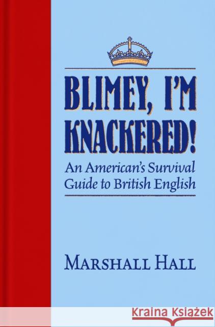 Blimey, I'm Knackered!: An American's Survival Guide to British English Marshall Hall Mark Cowie 9781945501494 Imbrifex Books - książka