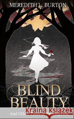 Blind Beauty and Other Tales of Redemption Meredith Leigh Burton 9781720301288 Createspace Independent Publishing Platform - książka