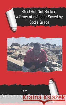 Blind But Not Broken: A Story of a Sinner Saved by God's Grace Briston Bradley 9781793320315 Independently Published - książka