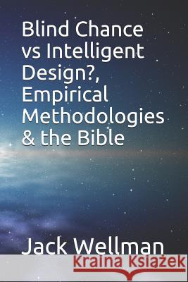 Blind Chance vs Intelligent Design?, Empirical Methodologies & the Bible Jack Wellman 9781096422037 Independently Published - książka