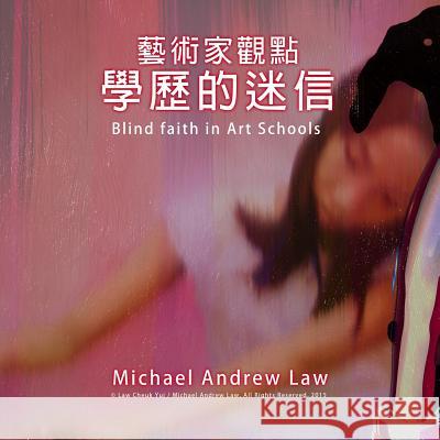 Blind Faith in Art Schools: Michael Andrew Law's Artist Perspective Series Michael Andrew Law Cheukyui Law 9781511459501 Createspace - książka