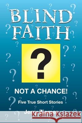 Blind Faith?: Not a Chance! Five True Short Stories Jerry Ziemer 9781642580044 Christian Faith - książka