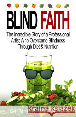 Blind Faith: Reverse Macular Degeneration Thru Diet & Nutrition John Crittenden 9781519381354 Createspace Independent Publishing Platform - książka