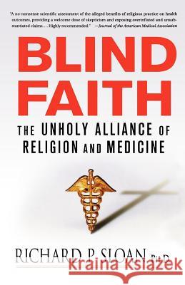 Blind Faith: The Unholy Alliance of Religion and Medicine Richard P. Sloan 9780312348823 St. Martin's Griffin - książka