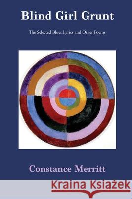 Blind Girl Grunt: The Selected Blues Lyrics and Other Poems Constance Merritt 9780997914917 Headmistress Press - książka