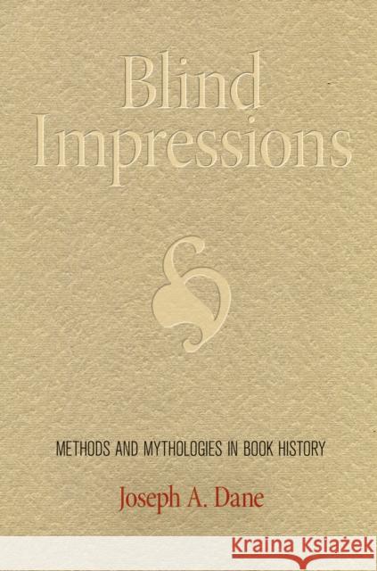 Blind Impressions: Methods and Mythologies in Book History Joseph A. Dane 9780812245493 University of Pennsylvania Press - książka