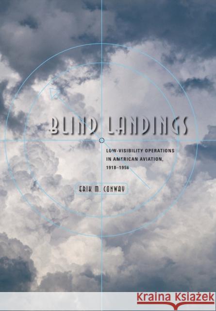 Blind Landings: Low-Visibility Operations in American Aviation, 1918-1958 Conway, Erik M. 9780801884498 Johns Hopkins University Press - książka