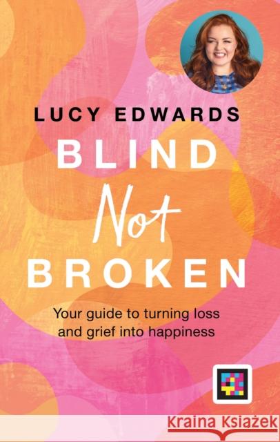 Blind Not Broken: Your guide to turning loss and grief into happiness Lucy Edwards 9780600637653 Octopus Publishing Group - książka