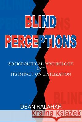 Blind Perceptions: Sociopolitical Psychology and its Impact on Civilization Kalahar, Dean 9780595359929 iUniverse - książka