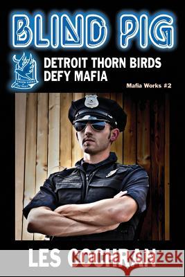 Blind Pig: Detroit Thorn Birds Defy Mafia - Mafia Works #2 Les Cochran 9781634985994 Bookstand Publishing - książka
