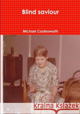 Blind saviour Michael Coatesworth 9780244259167 Lulu.com - książka