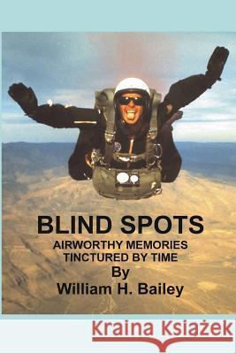 Blind Spots: Airworthy Memories Tinctured by Time William H. Bailey 9781790979684 Independently Published - książka