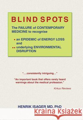 Blind Spots: The Failure of Contemporary Medicine to Recognise * an Epidemic of Energy Loss and ** Underlying Environmental Disrupt Isager, Henrik 9781491875827 Authorhouse - książka