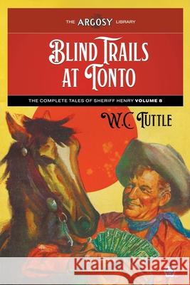 Blind Trails at Tonto: The Complete Tales of Sheriff Henry, Volume 8 W. C. Tuttle Pete Kuhlhoff Ray Quigley 9781618278616 Popular Publications - książka