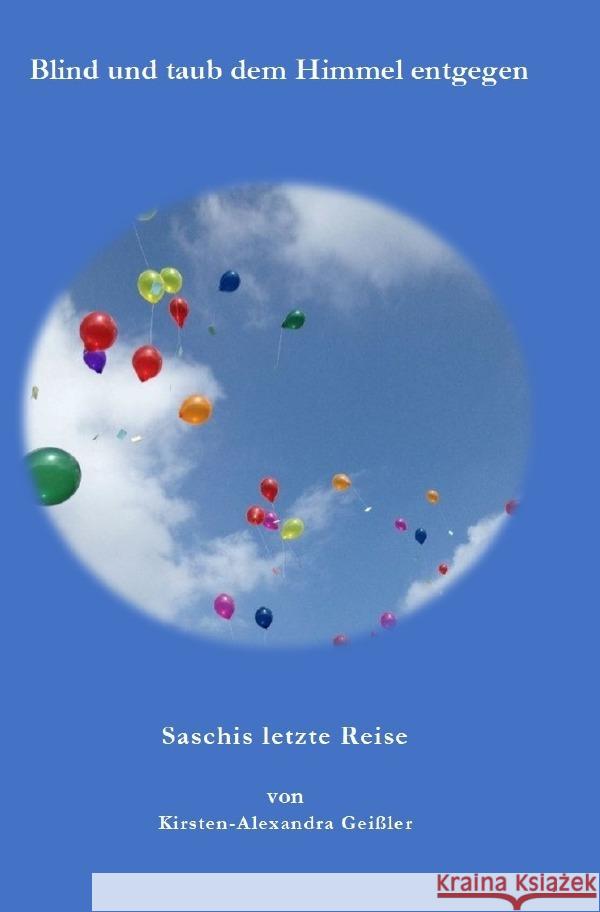 Blind und taub dem Himmel entgegen : Saschis letzte Reise Geißler, Kirsten-Alexandra 9783752945317 epubli - książka