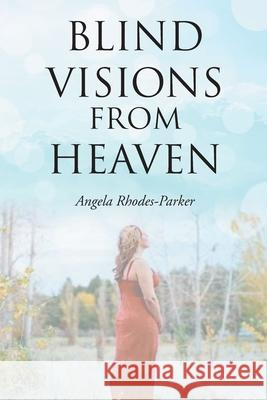 Blind Visions from Heaven: Based on a true story Angela Rhodes-Parker 9781098045517 Christian Faith - książka