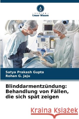 Blinddarmentzündung: Behandlung von Fällen, die sich spät zeigen Gupta, Satya Prakash, Jaju, Rohan G. 9786200451156 Verlag Unser Wissen - książka