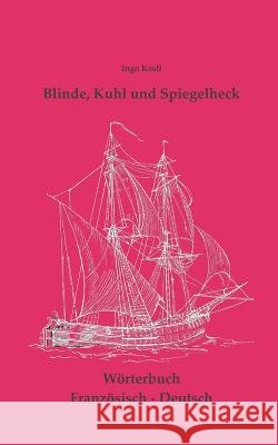 Blinde, Kuhl und Spiegelheck: Französisch-Deutsches Wörtebuch zur historischen Segelsschiffahrt Kroll, Ingo 9783735788993 Books on Demand - książka