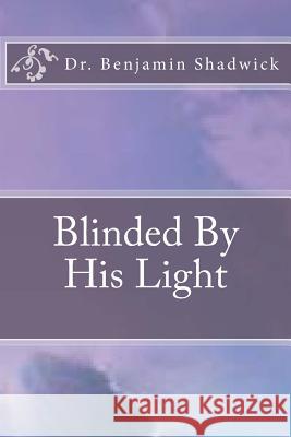 Blinded By His Light Shadwick, Benjamin R. 9781546798477 Createspace Independent Publishing Platform - książka