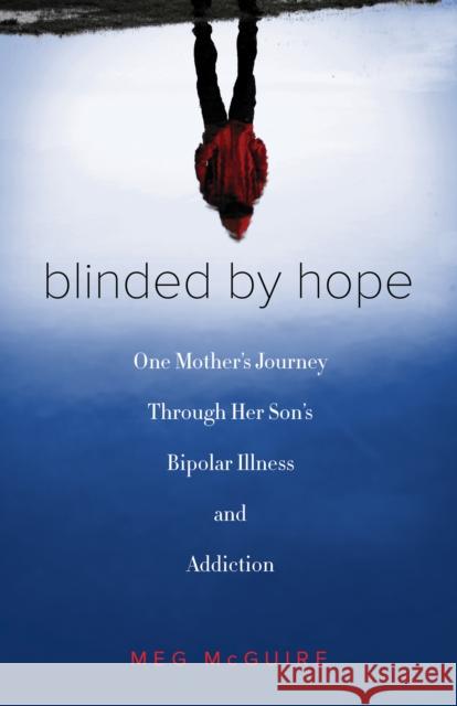 Blinded by Hope: One Mother's Journey Through Her Son's Bipolar Illness and Addiction Meg McGuire 9781631521256 She Writes PR - książka