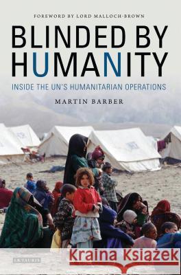 Blinded by Humanity: Inside the UN's Humanitarian Operations Martin Barber, Lord Malloch-Brown 9781784530679 Bloomsbury Publishing PLC - książka