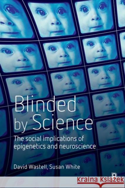 Blinded by Science: The Social Implications of Epigenetics and Neuroscience David Wastell Susan White 9781447322337 Policy Press - książka