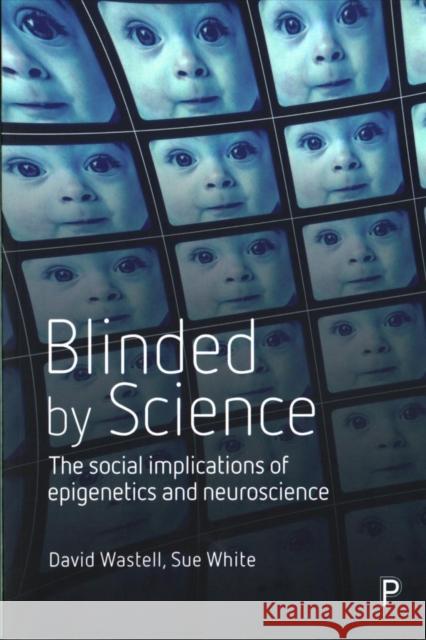Blinded by Science: The Social Implications of Epigenetics and Neuroscience David Wastell Susan White 9781447322344 Policy Press - książka