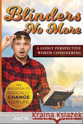 Blinders No More: A Godly Perspective Worth Considering Jack Alan Levine 9780982552698 Great Hope Publishing - książka