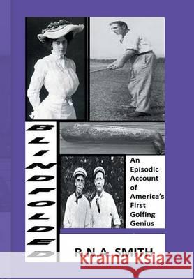 Blindfolded: An Episodic Account of America's First Golfing Genius Smith, R. N. a. 9781493130368 Xlibris Corporation - książka
