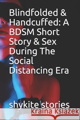 Blindfolded & Handcuffed: A BDSM Short Story & Sex During The Social Distancing Era Stories, Shykite 9798579093165 Independently Published - książka