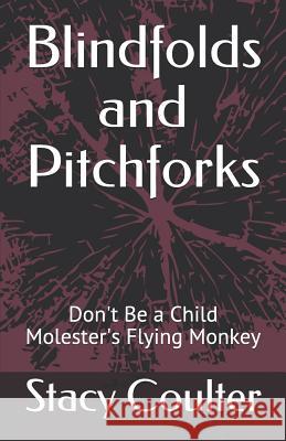 Blindfolds and Pitchforks: Don't Be a Child Molester's Flying Monkey Stacy Coulter 9781521801598 Independently Published - książka