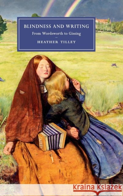 Blindness and Writing: From Wordsworth to Gissing Tilley, Heather 9781107194212 Cambridge University Press - książka